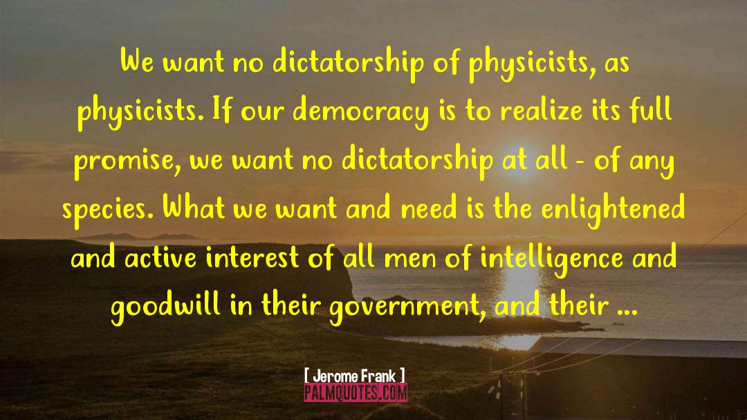 Jerome Frank Quotes: We want no dictatorship of