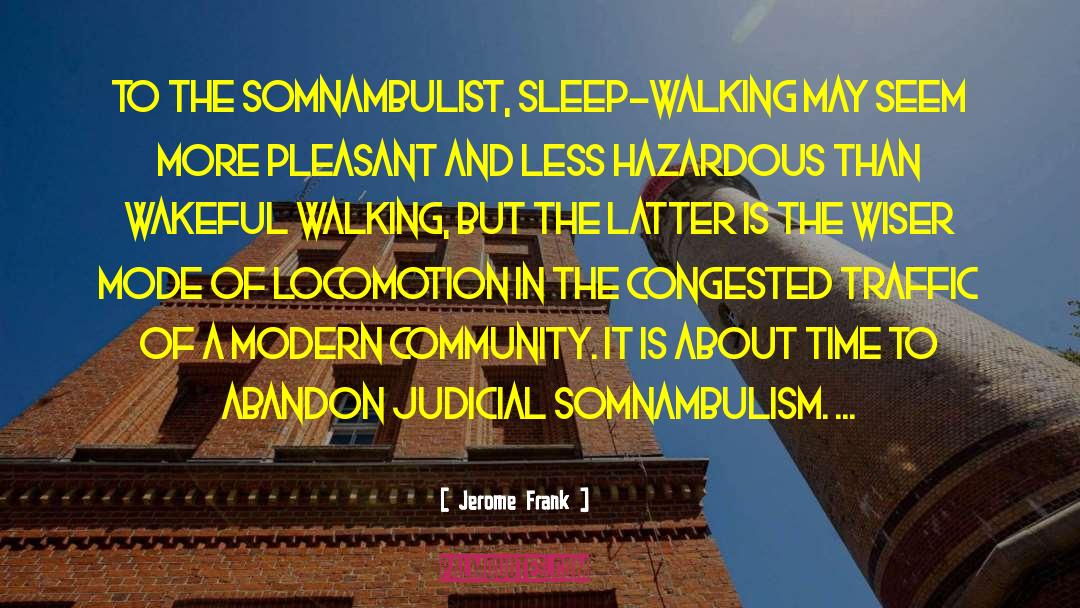 Jerome Frank Quotes: To the somnambulist, sleep-walking may