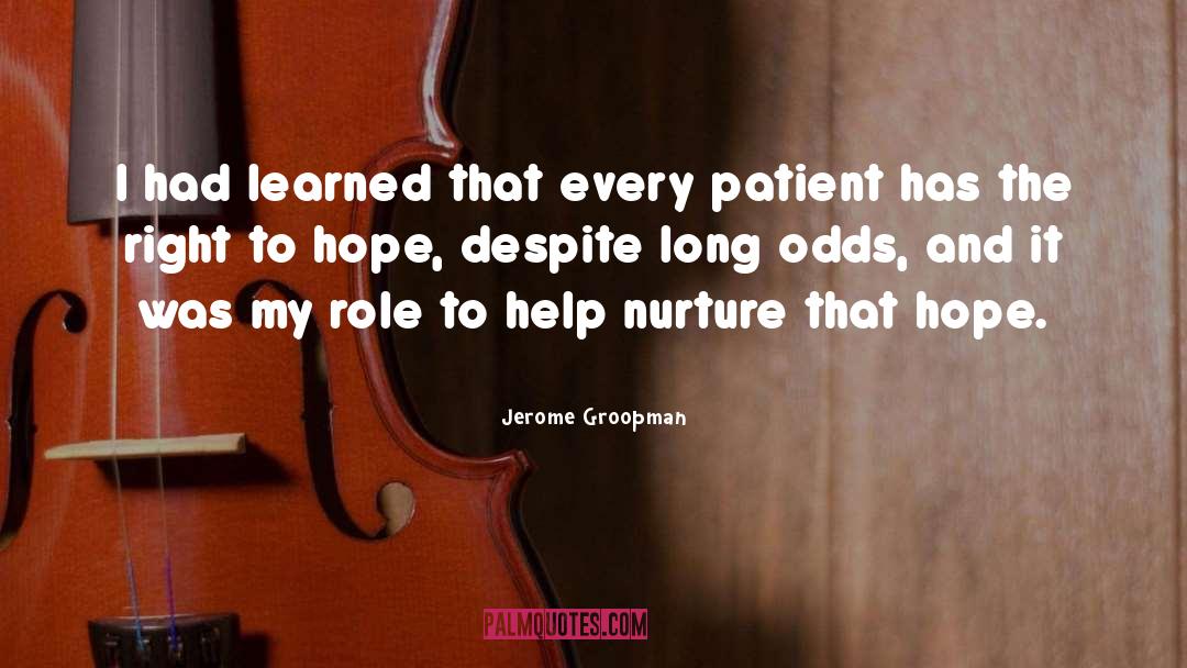 Jerome Groopman Quotes: I had learned that every