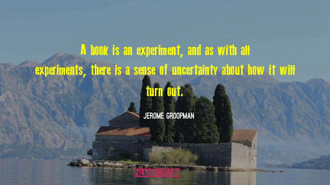 Jerome Groopman Quotes: A book is an experiment,