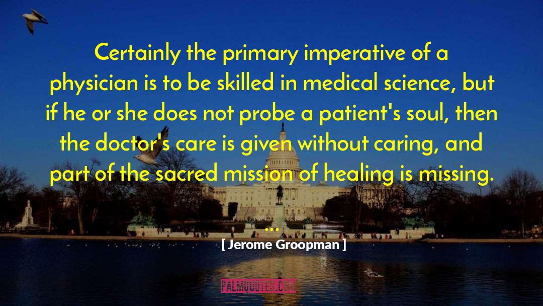 Jerome Groopman Quotes: Certainly the primary imperative of