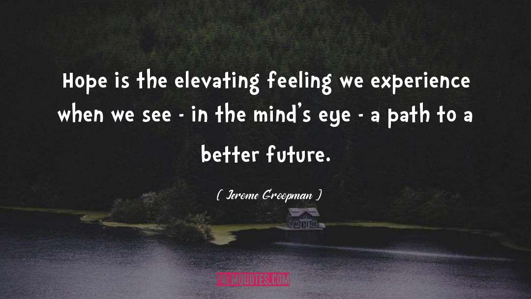 Jerome Groopman Quotes: Hope is the elevating feeling