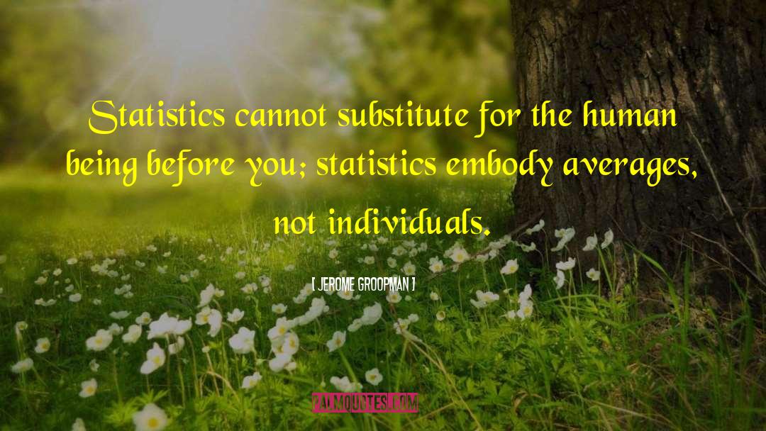 Jerome Groopman Quotes: Statistics cannot substitute for the