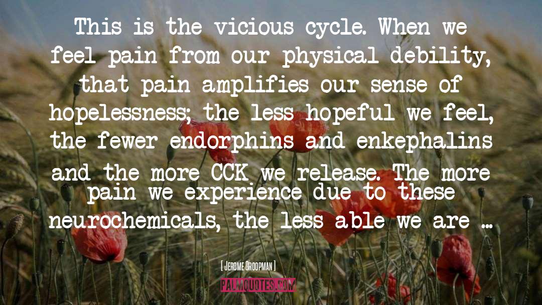 Jerome Groopman Quotes: This is the vicious cycle.