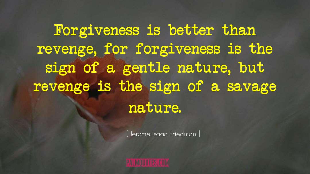 Jerome Isaac Friedman Quotes: Forgiveness is better than revenge,