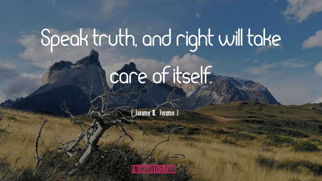 Jerome K. Jerome Quotes: Speak truth, and right will