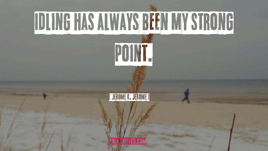 Jerome K. Jerome Quotes: Idling has always been my