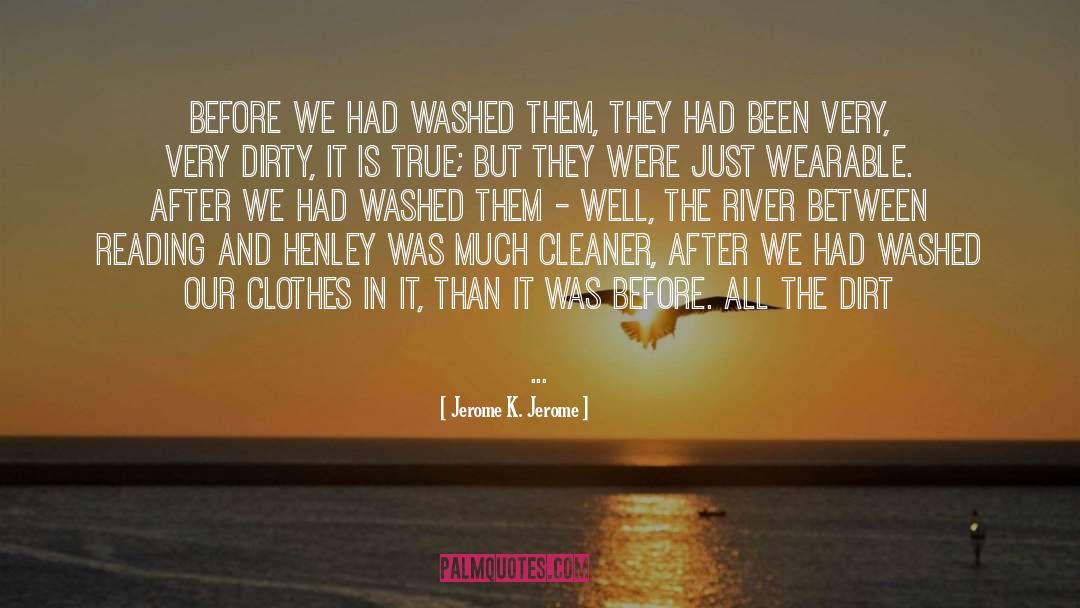 Jerome K. Jerome Quotes: Before we had washed them,