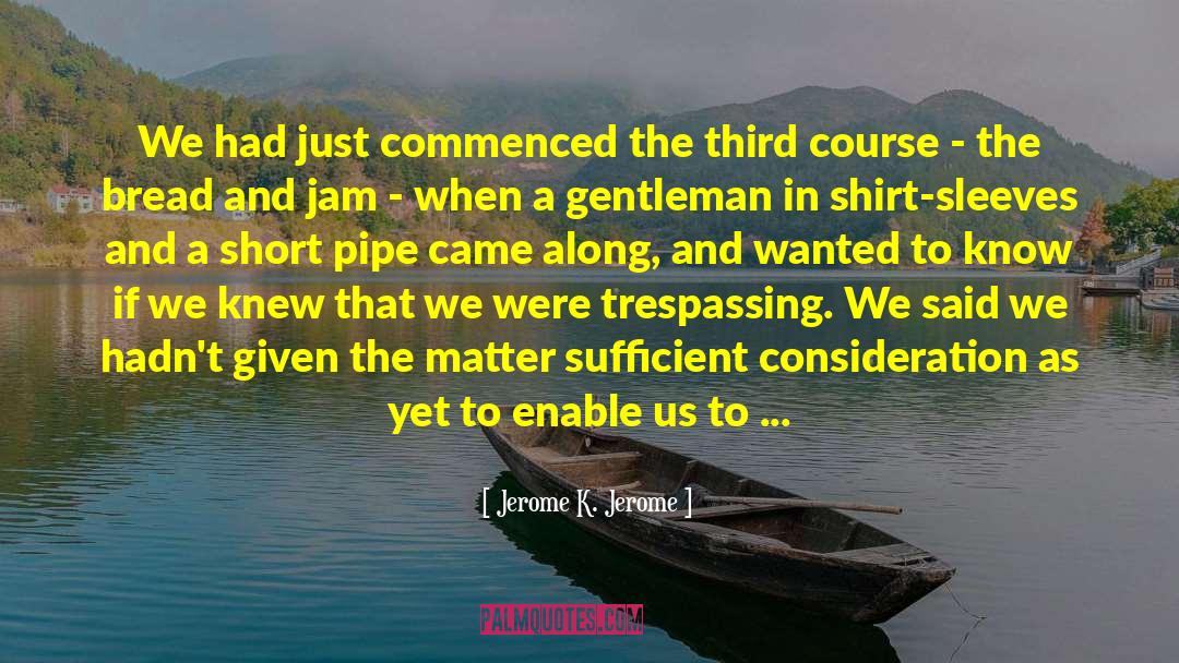 Jerome K. Jerome Quotes: We had just commenced the