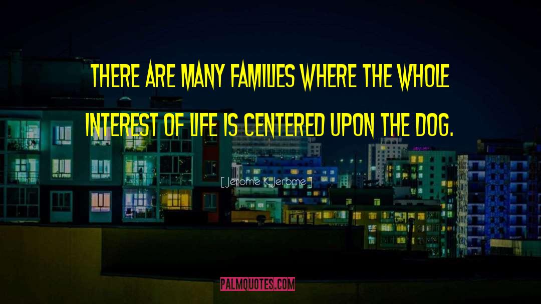Jerome K. Jerome Quotes: There are many families where