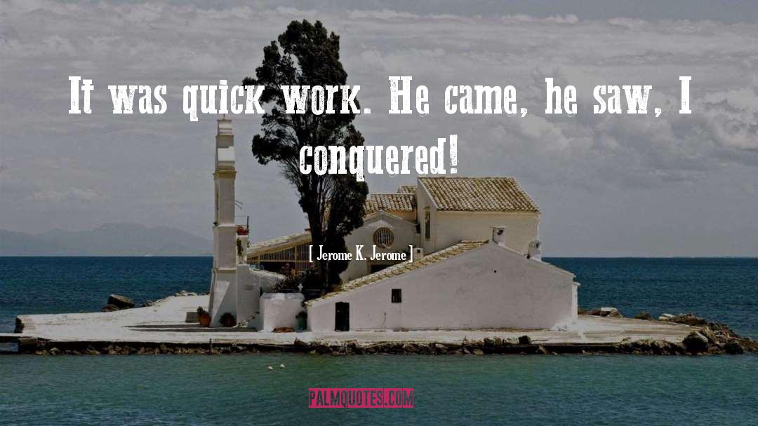 Jerome K. Jerome Quotes: It was quick work. He