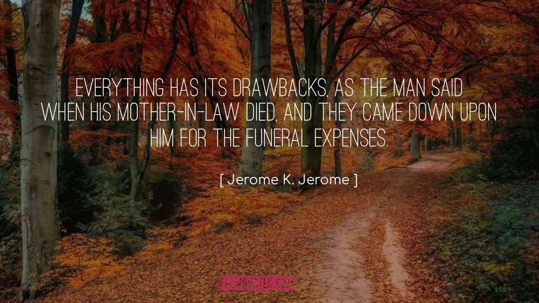 Jerome K. Jerome Quotes: Everything has its drawbacks, as