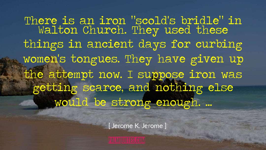 Jerome K. Jerome Quotes: There is an iron 