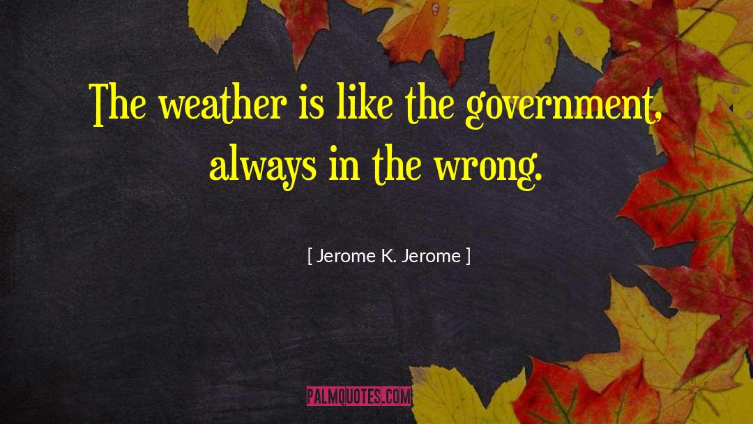 Jerome K. Jerome Quotes: The weather is like the