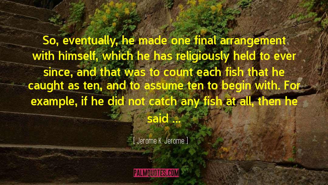 Jerome K. Jerome Quotes: So, eventually, he made one