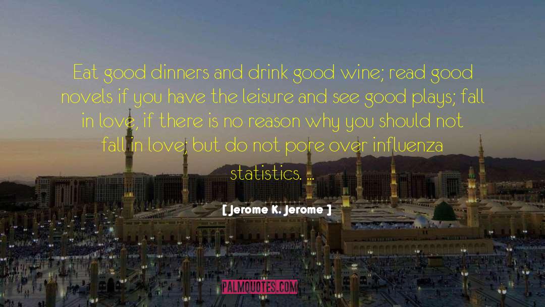 Jerome K. Jerome Quotes: Eat good dinners and drink