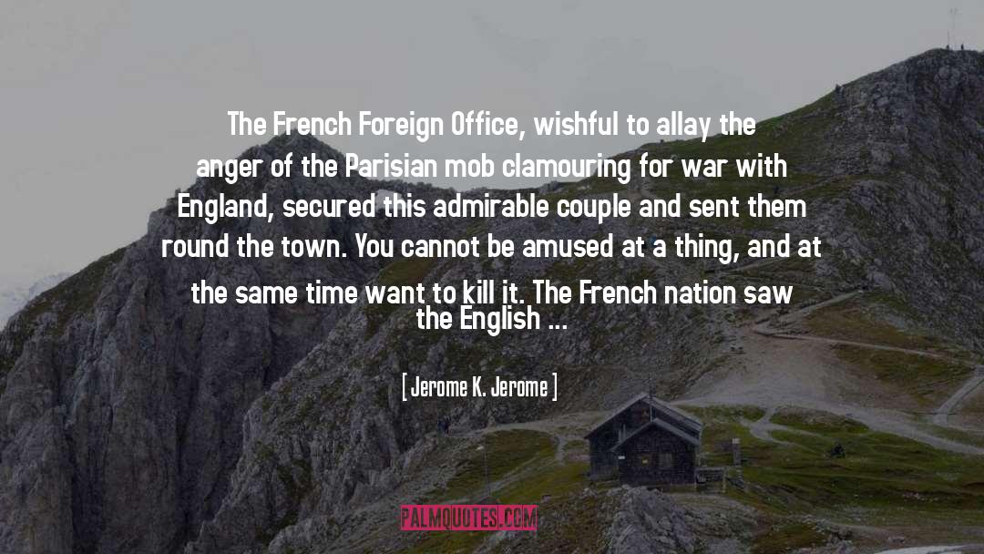 Jerome K. Jerome Quotes: The French Foreign Office, wishful