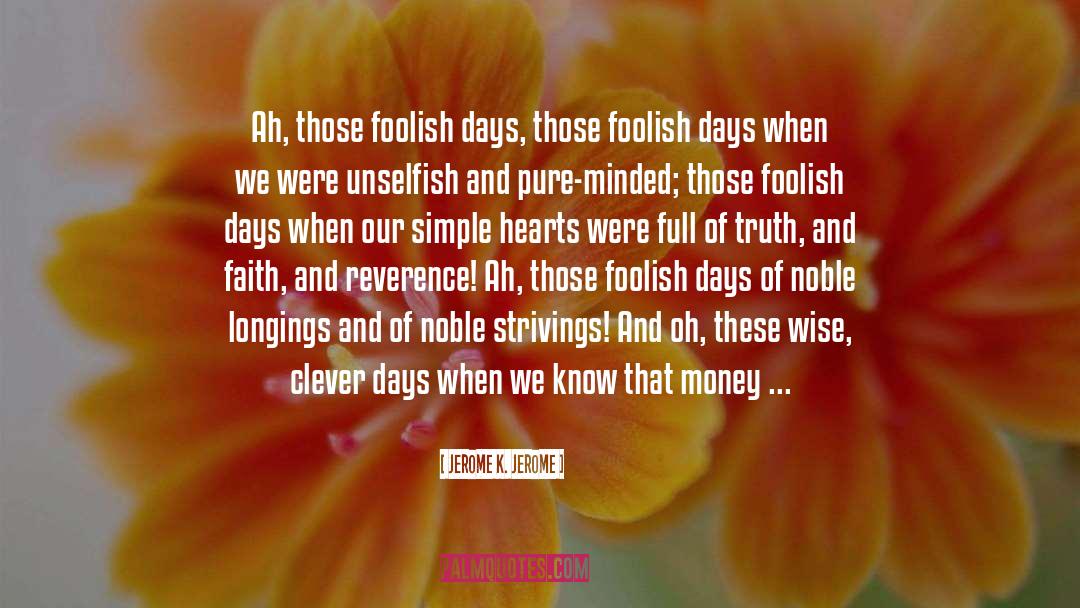 Jerome K. Jerome Quotes: Ah, those foolish days, those