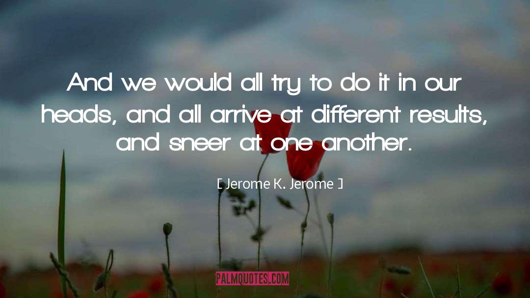 Jerome K. Jerome Quotes: And we would all try