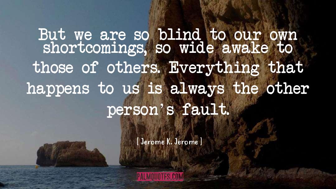 Jerome K. Jerome Quotes: But we are so blind