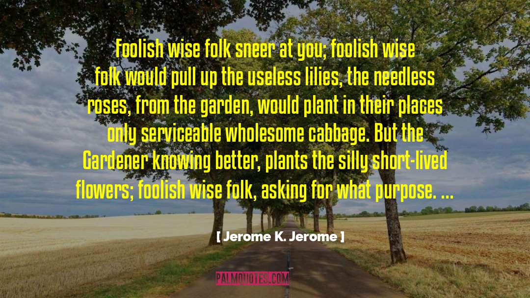Jerome K. Jerome Quotes: Foolish wise folk sneer at