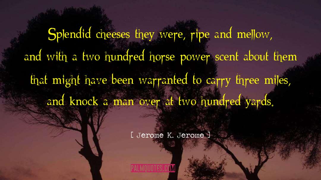 Jerome K. Jerome Quotes: Splendid cheeses they were, ripe