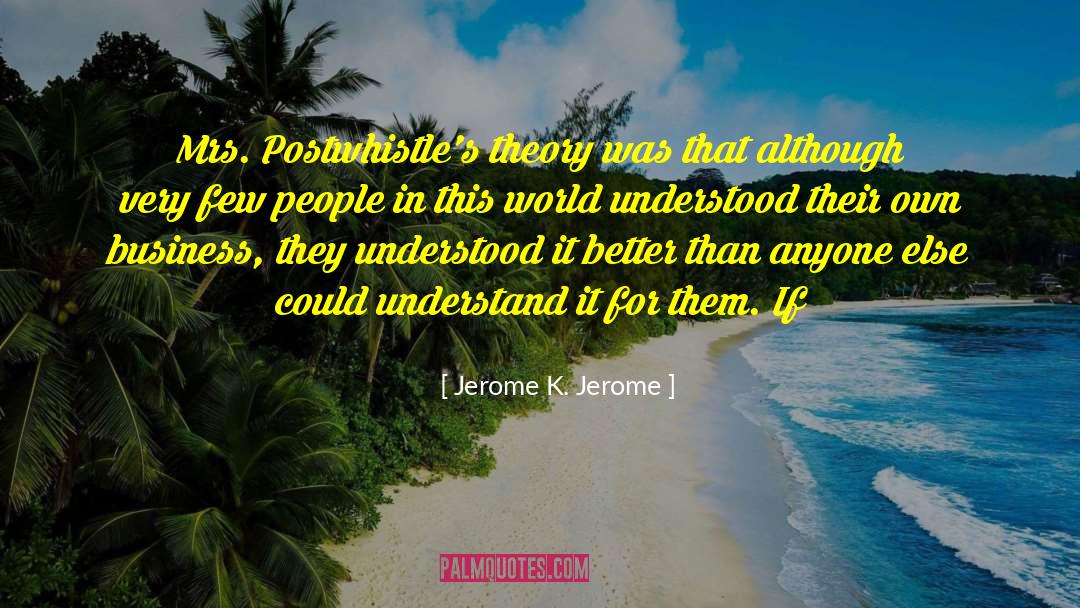 Jerome K. Jerome Quotes: Mrs. Postwhistle's theory was that