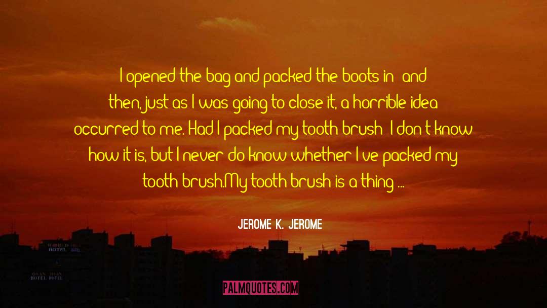 Jerome K. Jerome Quotes: I opened the bag and