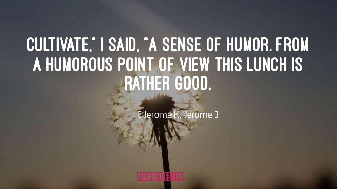 Jerome K. Jerome Quotes: Cultivate,