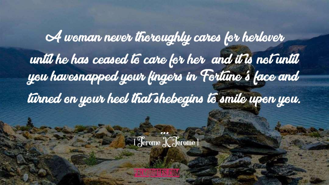 Jerome K. Jerome Quotes: A woman never thoroughly cares