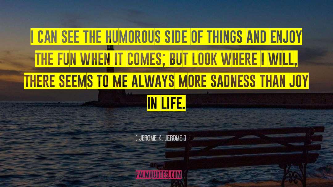 Jerome K. Jerome Quotes: I can see the humorous