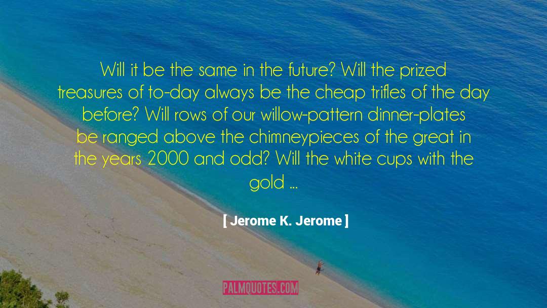 Jerome K. Jerome Quotes: Will it be the same