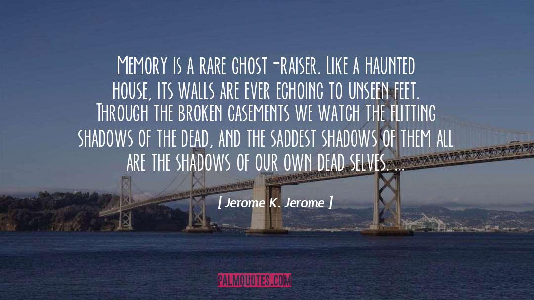 Jerome K. Jerome Quotes: Memory is a rare ghost-raiser.