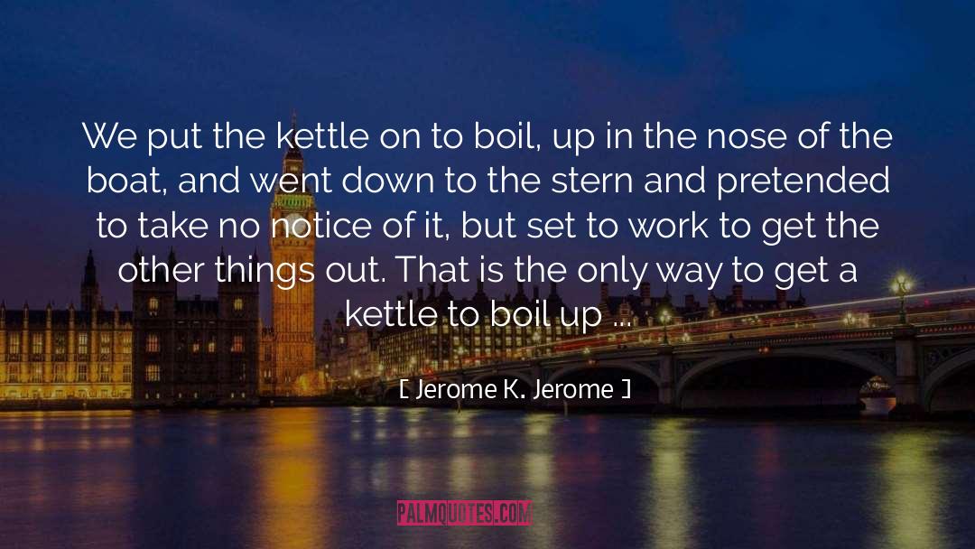 Jerome K. Jerome Quotes: We put the kettle on