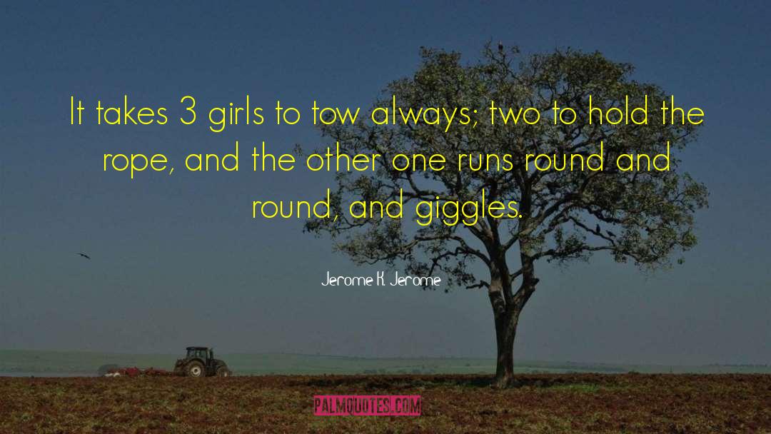 Jerome K. Jerome Quotes: It takes 3 girls to