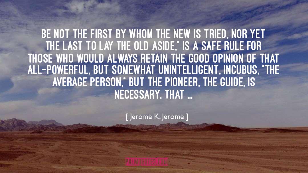 Jerome K. Jerome Quotes: Be not the first by