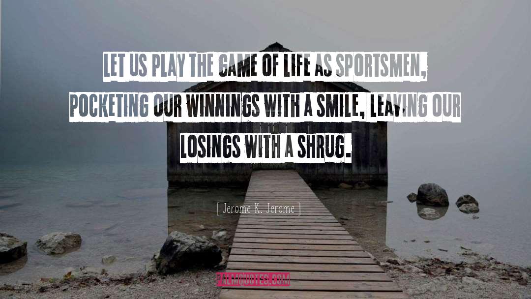 Jerome K. Jerome Quotes: Let us play the game