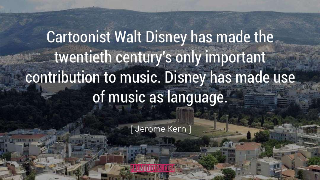 Jerome Kern Quotes: Cartoonist Walt Disney has made