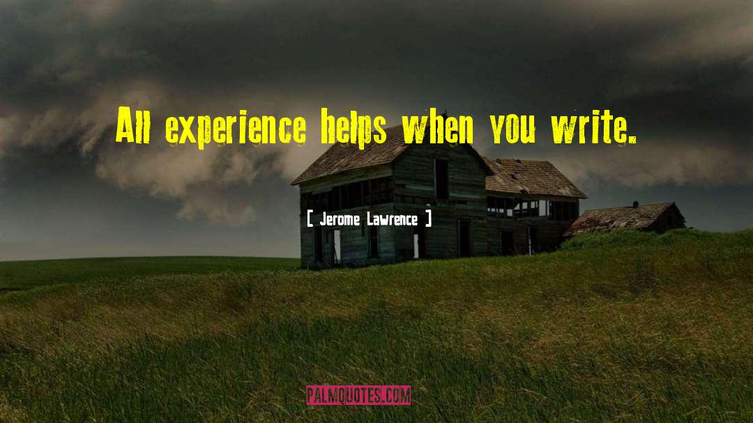 Jerome Lawrence Quotes: All experience helps when you