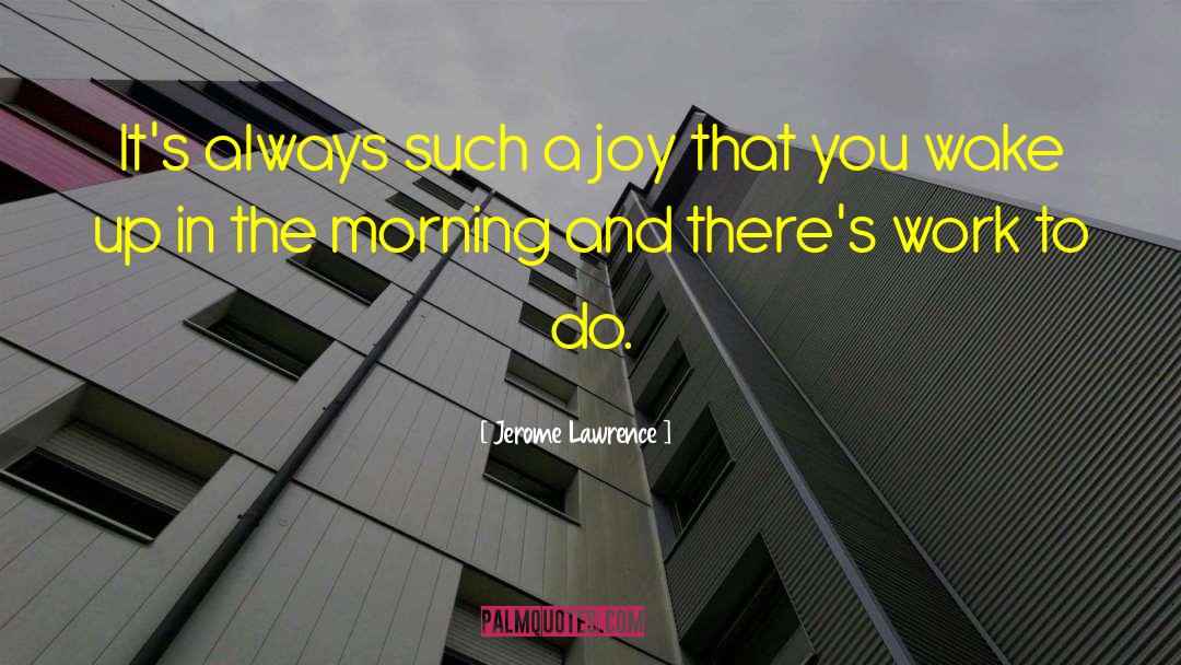 Jerome Lawrence Quotes: It's always such a joy