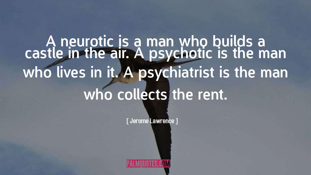 Jerome Lawrence Quotes: A neurotic is a man
