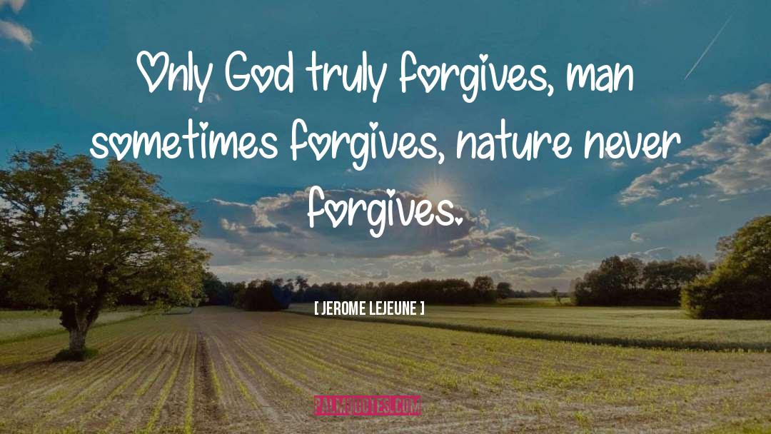 Jerome Lejeune Quotes: Only God truly forgives, man