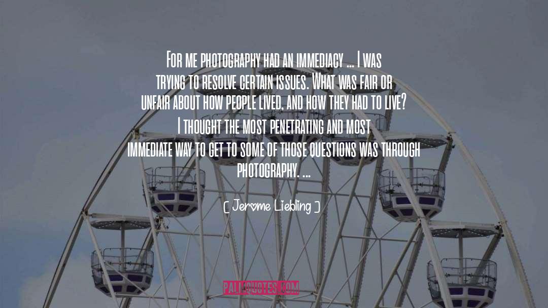 Jerome Liebling Quotes: For me photography had an