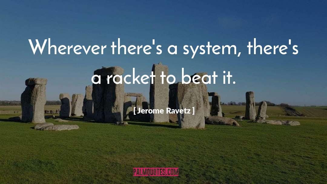 Jerome Ravetz Quotes: Wherever there's a system, there's