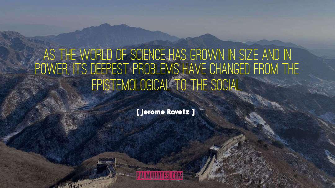 Jerome Ravetz Quotes: As the world of science