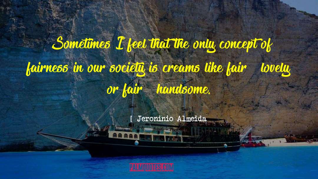 Jeroninio Almeida Quotes: Sometimes I feel that the