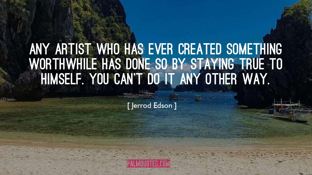Jerrod Edson Quotes: Any artist who has ever