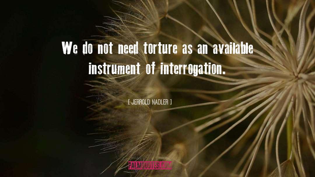 Jerrold Nadler Quotes: We do not need torture