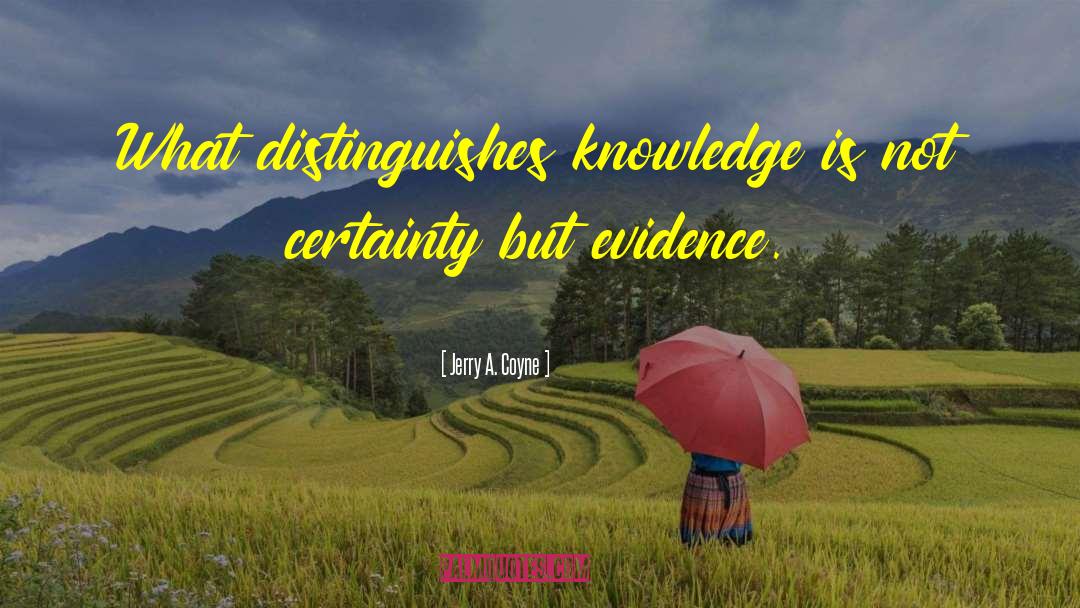 Jerry A. Coyne Quotes: What distinguishes knowledge is not