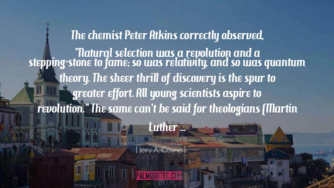 Jerry A. Coyne Quotes: The chemist Peter Atkins correctly